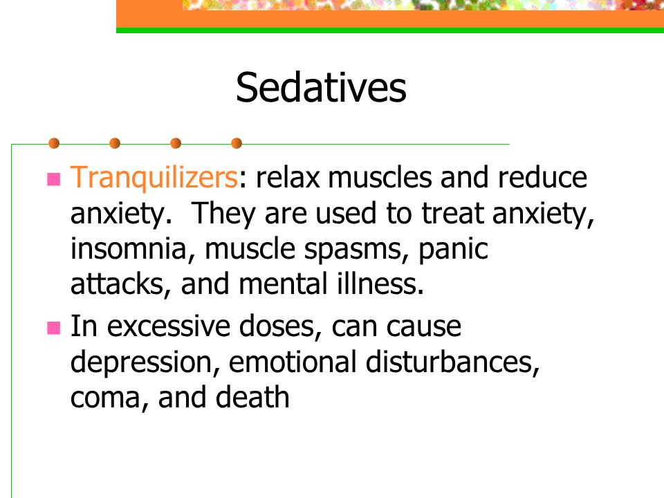 Sedatives Tranquilizers: relax muscles and reduce anxiety.