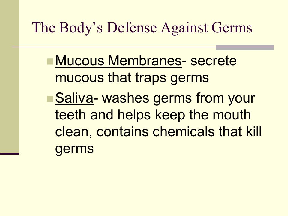 The Body’s Defense Against Germs First line of defense Tears- wash germs away from eyes, contain chemicals that can kill some germs Skin- if the skin is unbroken it acts as a barrier that germs cannot penetrate