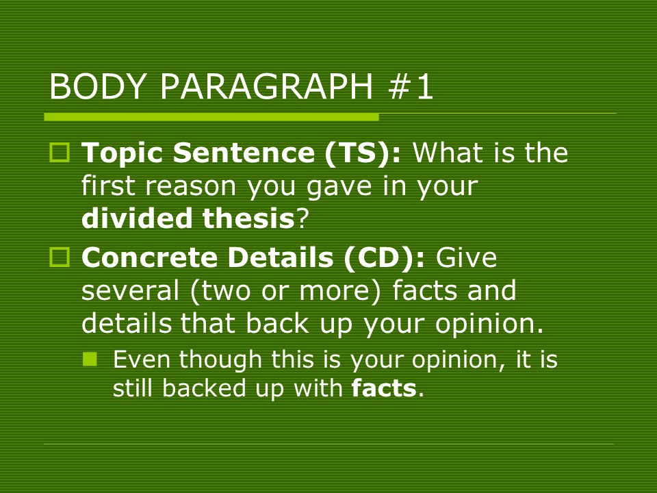 BODY PARAGRAPH #1  Topic Sentence (TS): What is the first reason you gave in your divided thesis.