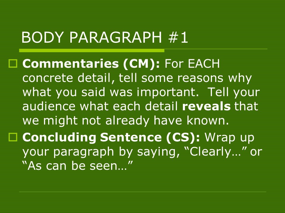 BODY PARAGRAPH #1  Commentaries (CM): For EACH concrete detail, tell some reasons why what you said was important.