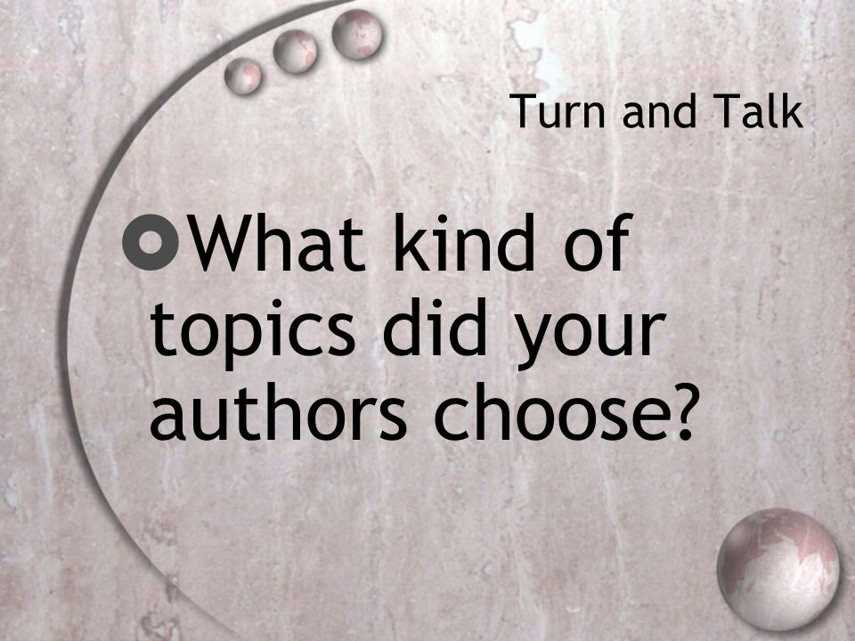 Turn and Talk  What kind of topics did your authors choose