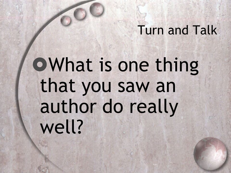 Turn and Talk  What is one thing that you saw an author do really well