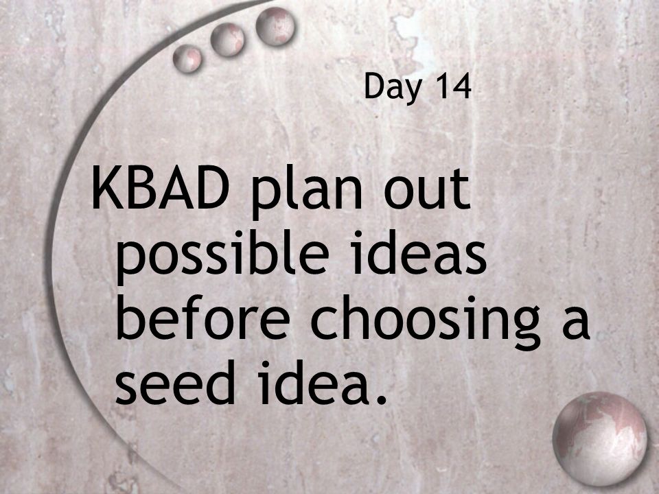 Day 14 KBAD plan out possible ideas before choosing a seed idea.