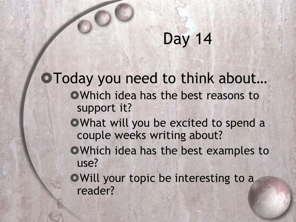 Day 14  Today you need to think about…  Which idea has the best reasons to support it.