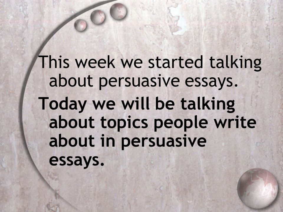 This week we started talking about persuasive essays.
