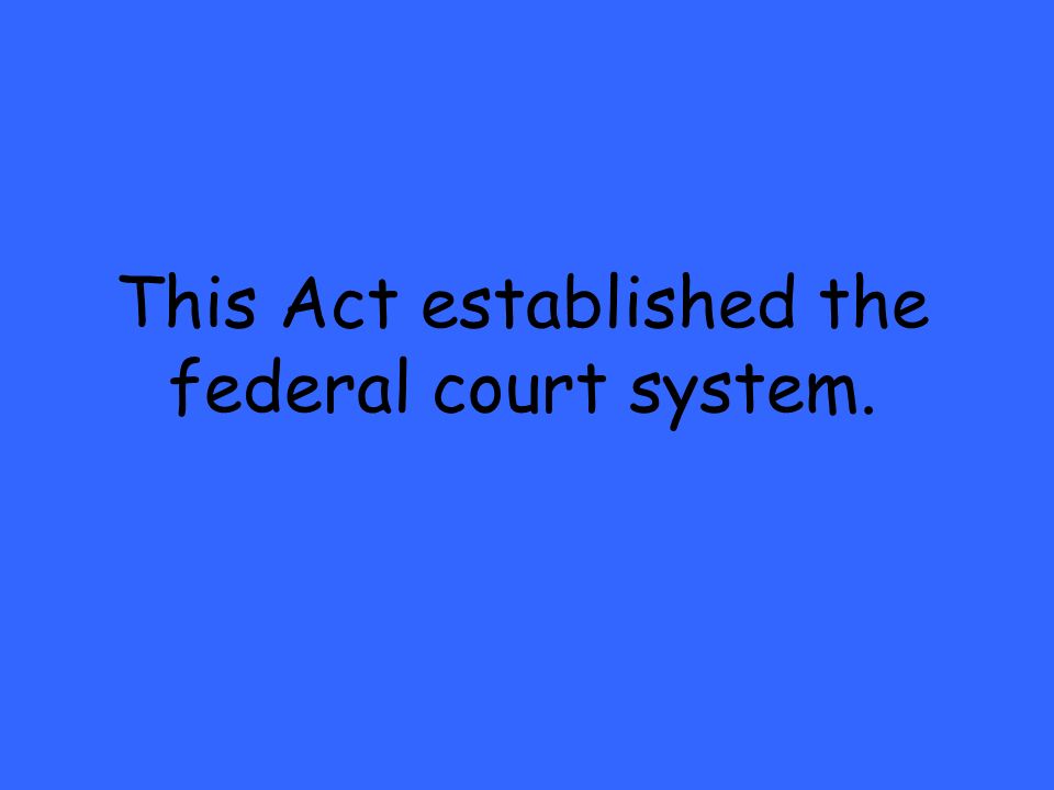 This Act established the federal court system.