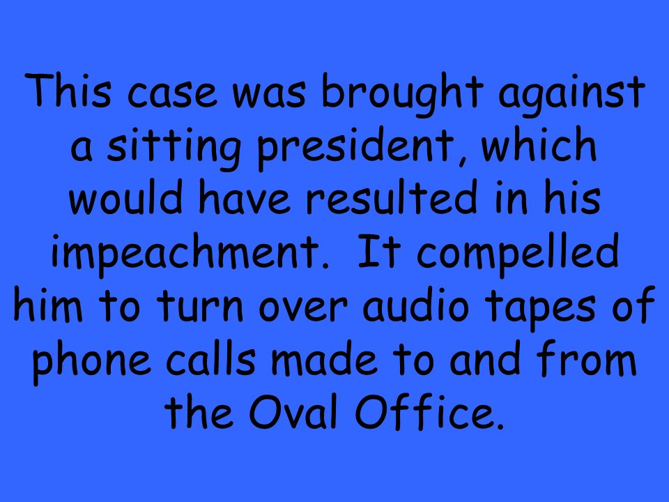 This case was brought against a sitting president, which would have resulted in his impeachment.