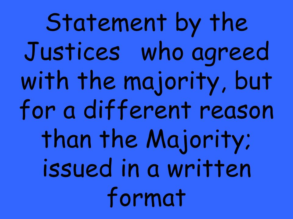 Statement by the Justices who agreed with the majority, but for a different reason than the Majority; issued in a written format