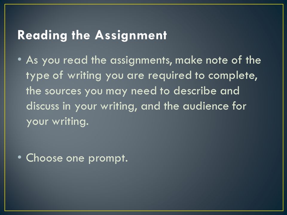 As you read the assignments, make note of the type of writing you are required to complete, the sources you may need to describe and discuss in your writing, and the audience for your writing.