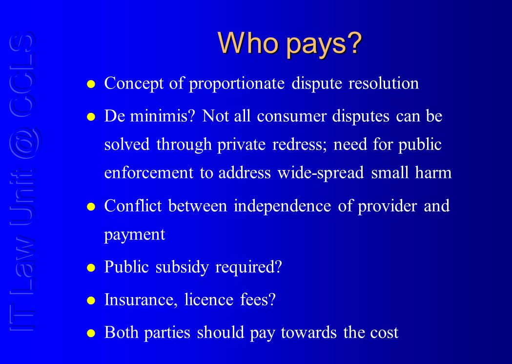 Who pays. l Concept of proportionate dispute resolution l De minimis.