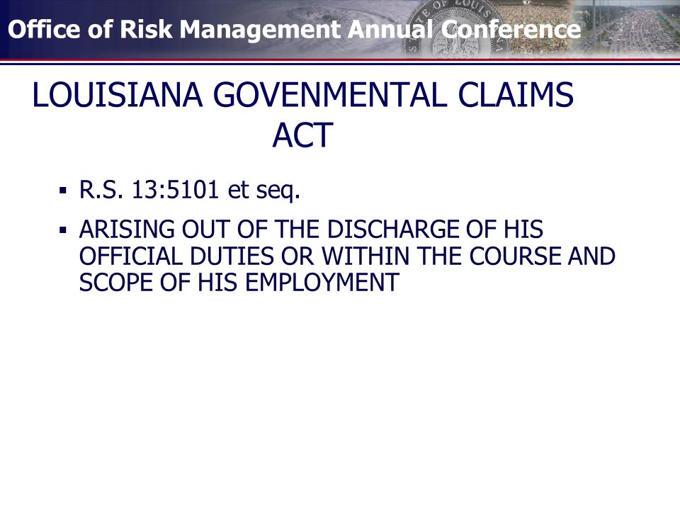 Office of Risk Management Annual Conference LOUISIANA GOVENMENTAL CLAIMS ACT  R.S.