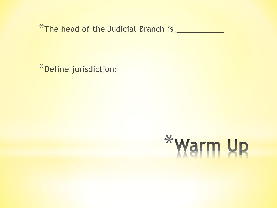 * The head of the Judicial Branch is,___________ * Define jurisdiction: