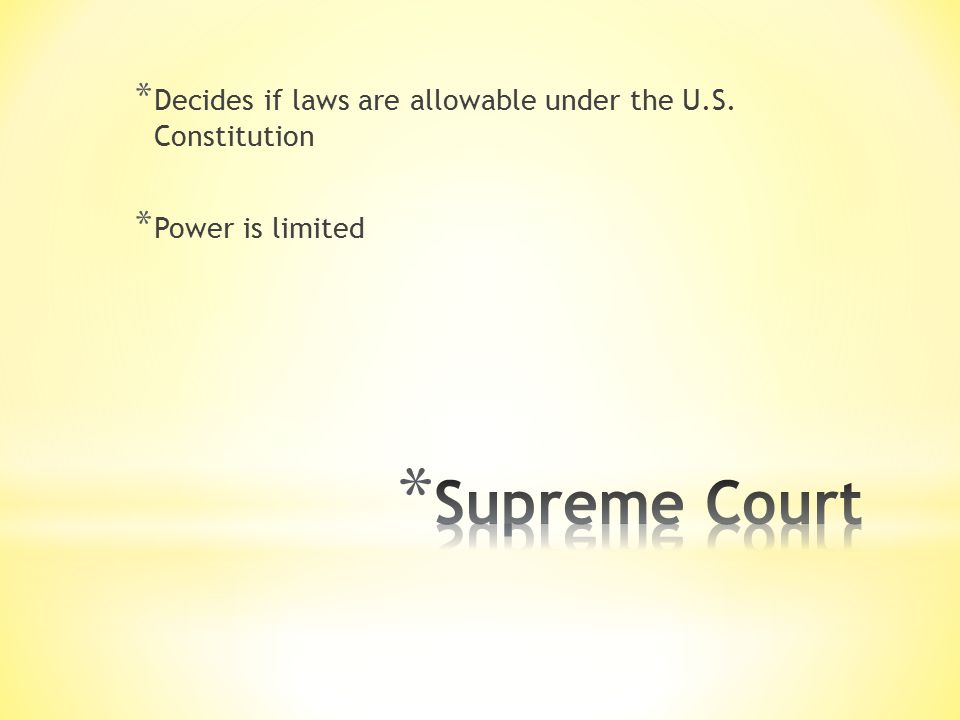 * Decides if laws are allowable under the U.S. Constitution * Power is limited