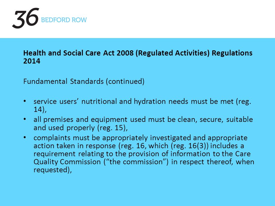 Health and Social Care Act 2008 (Regulated Activities) Regulations 2014 Fundamental Standards (continued) service users’ nutritional and hydration needs must be met (reg.