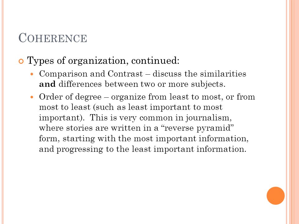 C OHERENCE Types of organization, continued: Comparison and Contrast – discuss the similarities and differences between two or more subjects.