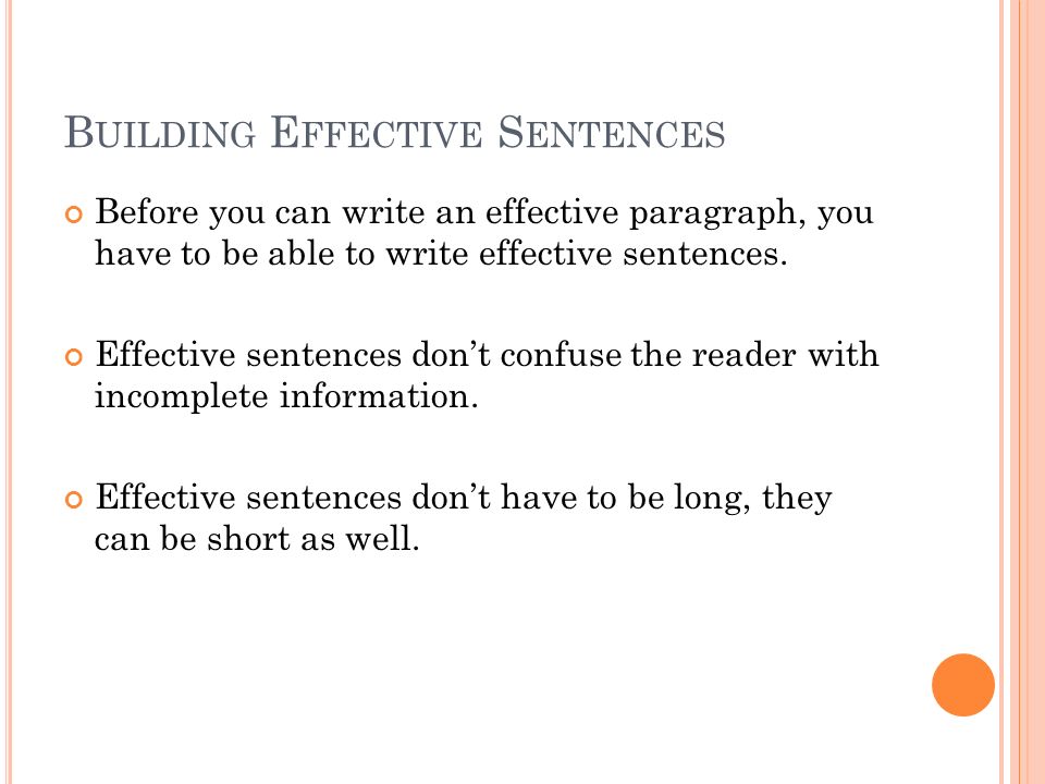 B UILDING E FFECTIVE S ENTENCES Before you can write an effective paragraph, you have to be able to write effective sentences.