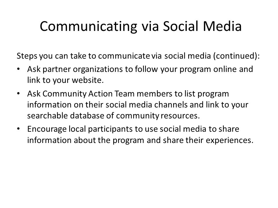 Communicating via Social Media Steps you can take to communicate via social media (continued): Ask partner organizations to follow your program online and link to your website.