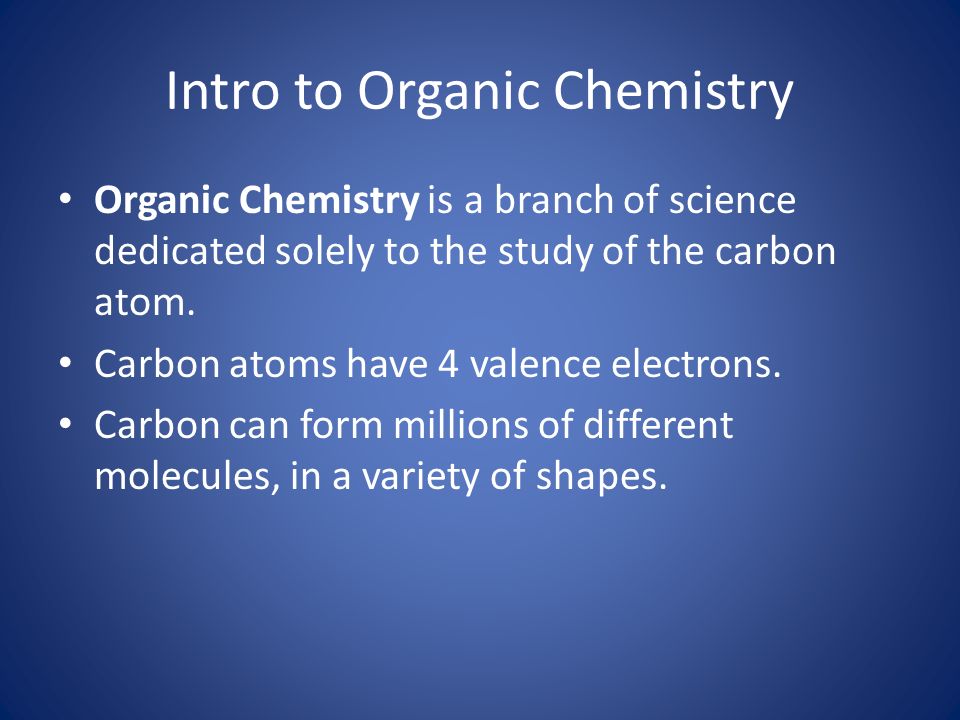 Intro to Organic Chemistry Organic Chemistry is a branch of science dedicated solely to the study of the carbon atom.