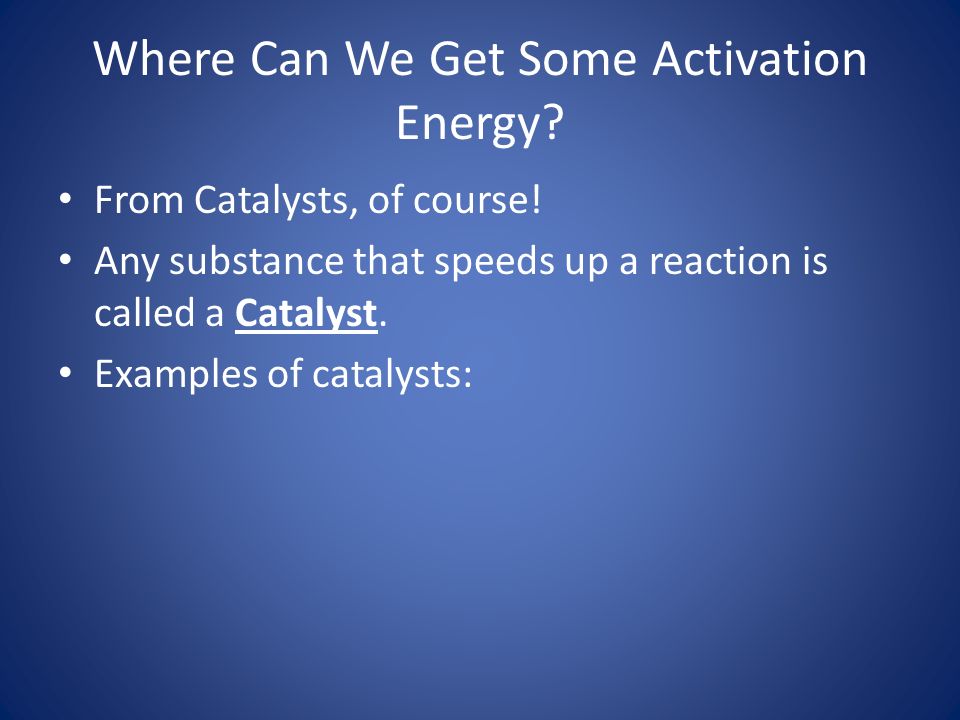 Where Can We Get Some Activation Energy. From Catalysts, of course.