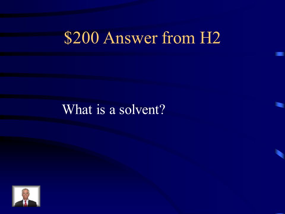 $200 Question from H2 The water that dissolves the salt In a saltwater solution