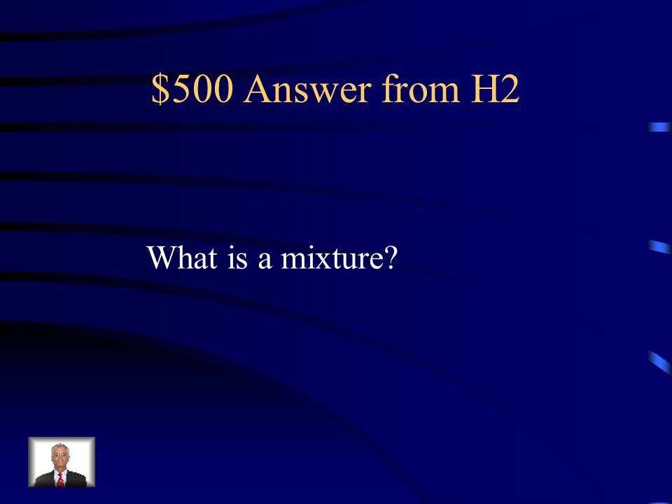 $500 Question from H2 2 or more substances physically combined