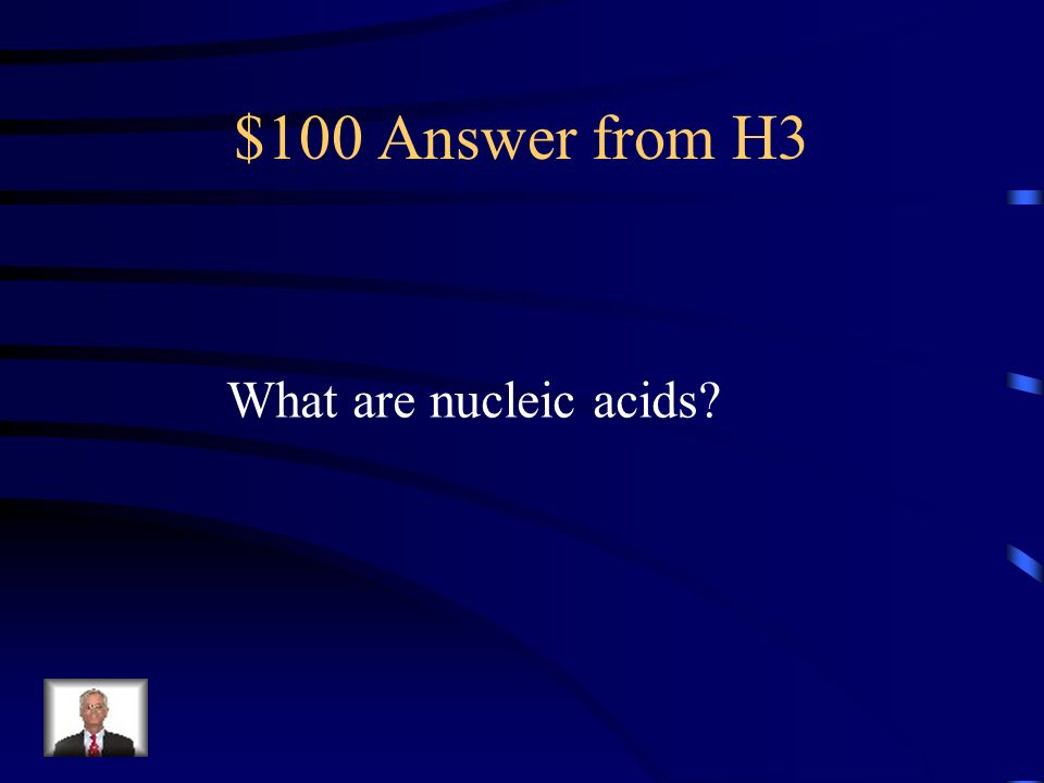 $100 Question from H3 Made up of H, C, N, O, and P; Stores/translates/passes on heredity