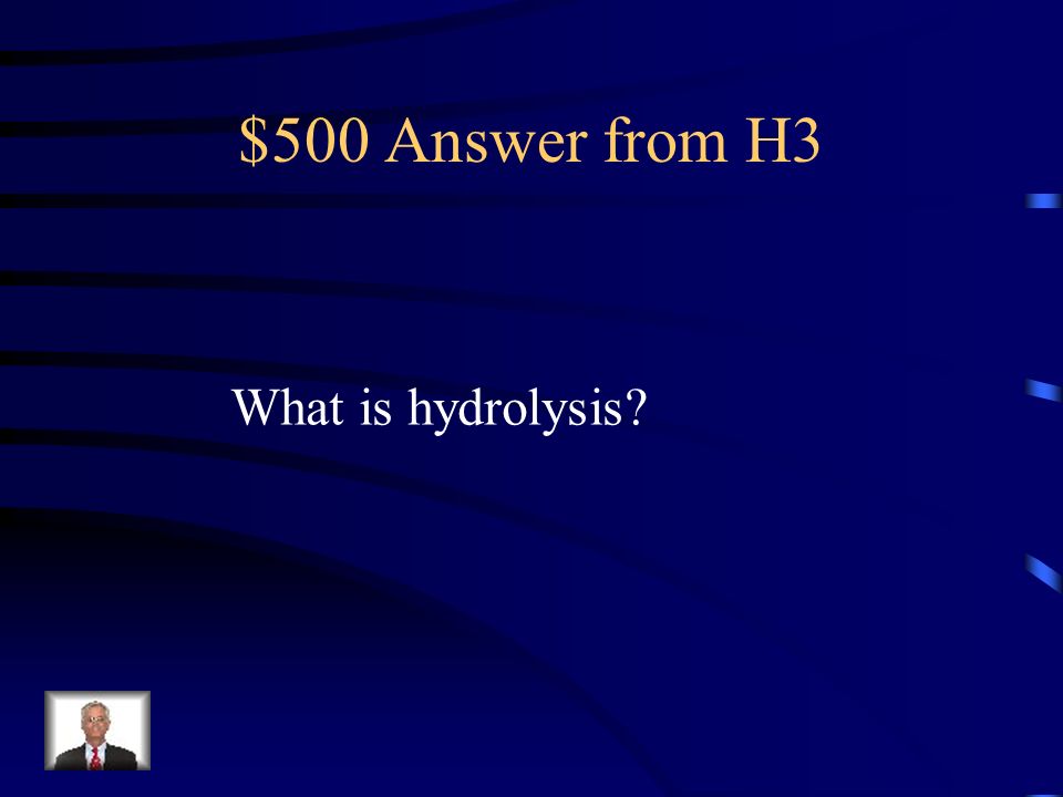 $500 Question from H3 The catabolic reaction that results From the addition of water and forms Smaller molecules from macromolecules Hint: Dick and Jane+Jack and Jill= Dick and Jill+Jack and Jane