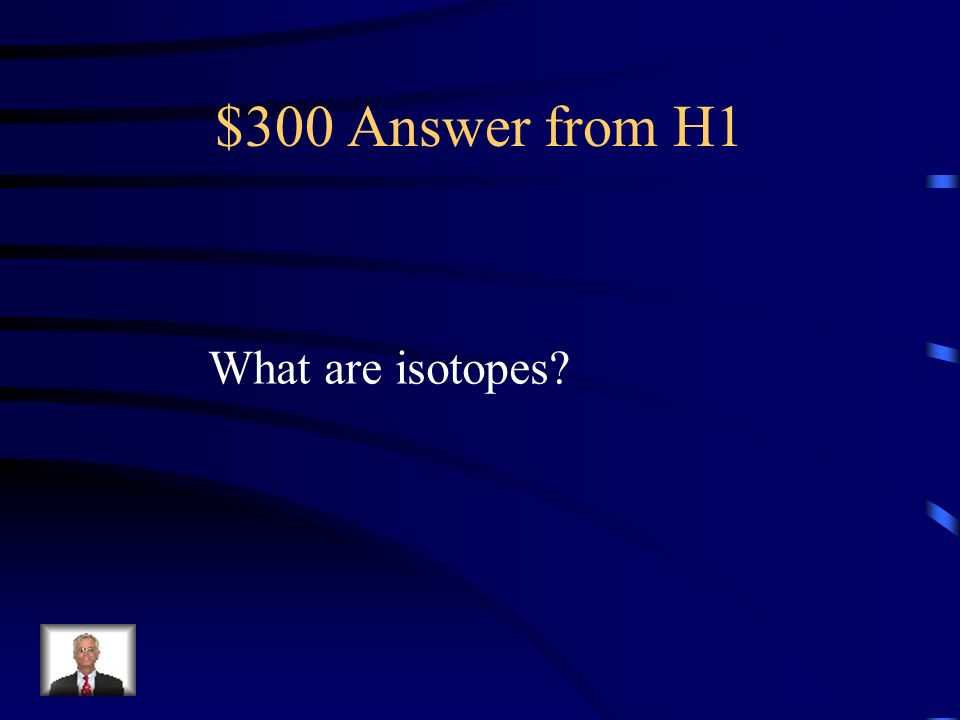 $300 Question from H1 Forms of an atom with different numbers of neutrons
