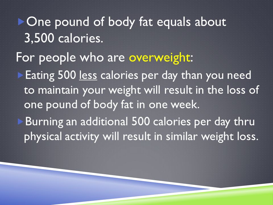  One pound of body fat equals about 3,500 calories.