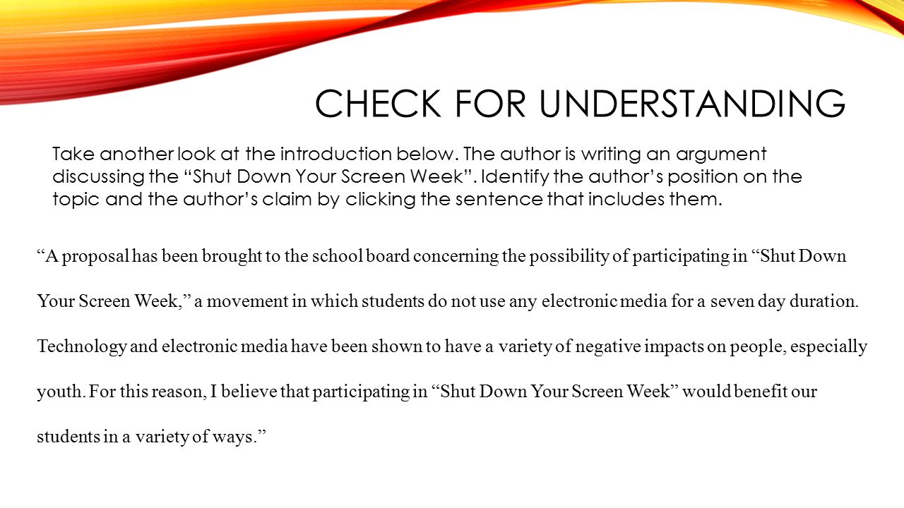 CHECK FOR UNDERSTANDING A proposal has been brought to the school board concerning the possibility of participating in Shut Down Your Screen Week, a movement in which students do not use any electronic media for a seven day duration.