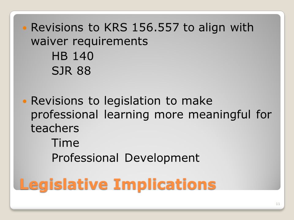 Legislative Implications Revisions to KRS to align with waiver requirements HB 140 SJR 88 Revisions to legislation to make professional learning more meaningful for teachers Time Professional Development 11