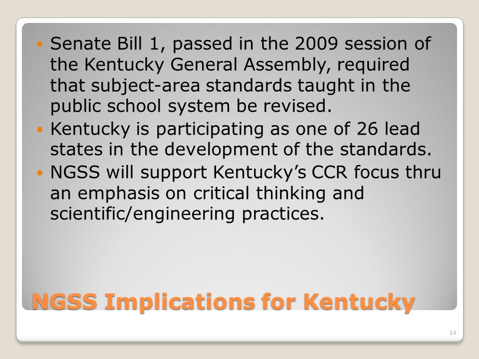 NGSS Implications for Kentucky Senate Bill 1, passed in the 2009 session of the Kentucky General Assembly, required that subject-area standards taught in the public school system be revised.