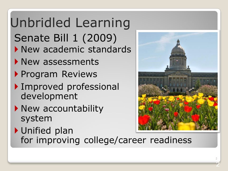Senate Bill 1 (2009)  New academic standards  New assessments  Program Reviews  Improved professional development  New accountability system  Unified plan for improving college/career readiness 2 Unbridled Learning 2