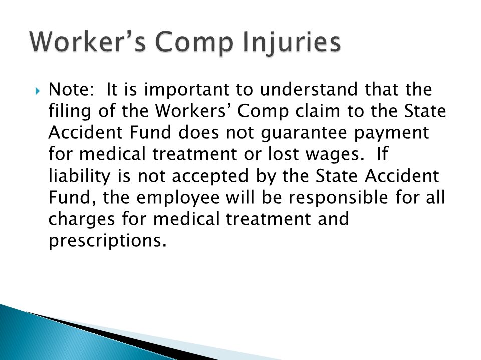  Note: It is important to understand that the filing of the Workers’ Comp claim to the State Accident Fund does not guarantee payment for medical treatment or lost wages.