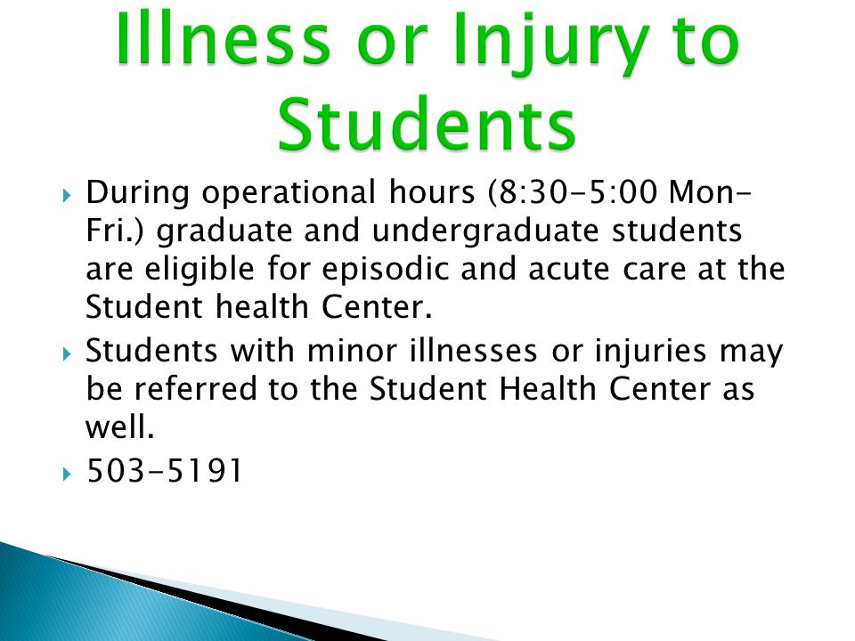  During operational hours (8:30-5:00 Mon- Fri.) graduate and undergraduate students are eligible for episodic and acute care at the Student health Center.
