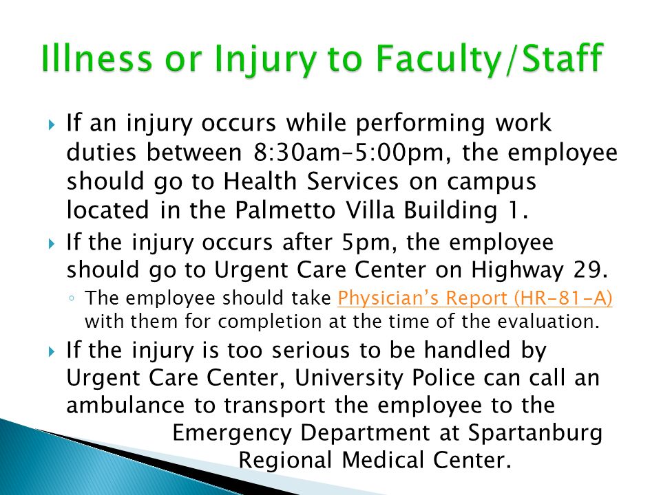  If an injury occurs while performing work duties between 8:30am–5:00pm, the employee should go to Health Services on campus located in the Palmetto Villa Building 1.