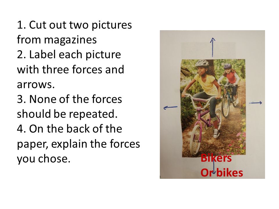1. Cut out two pictures from magazines 2. Label each picture with three forces and arrows.