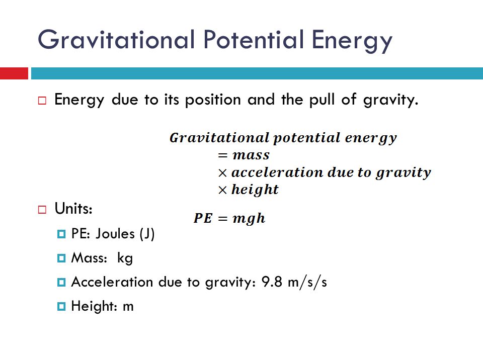 Gravitational Potential Energy  Energy due to its position and the pull of gravity.