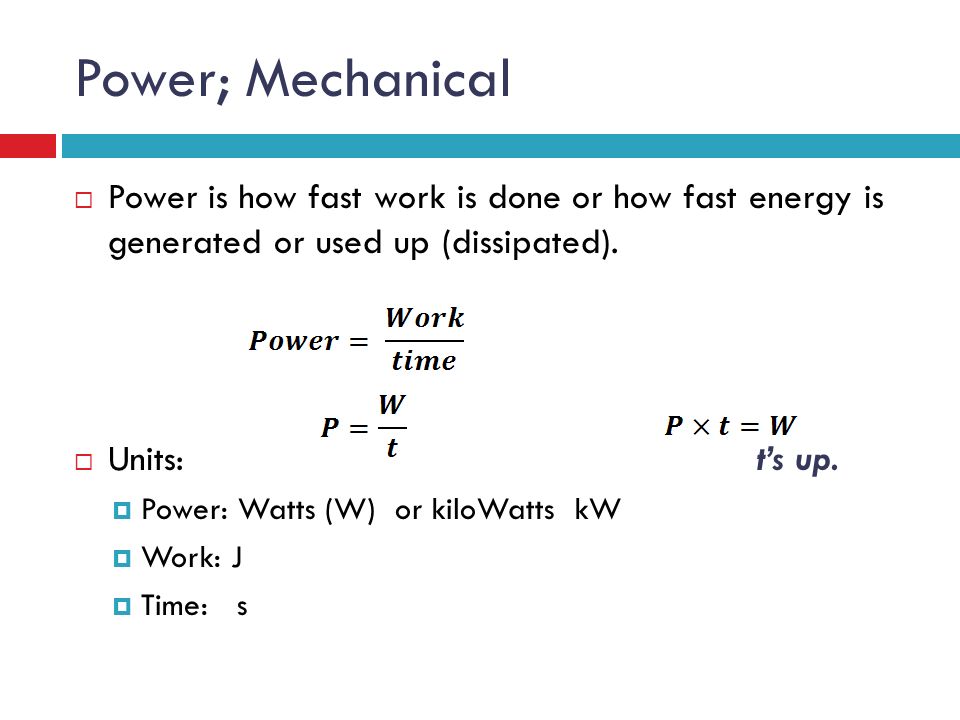 Power; Mechanical  Power is how fast work is done or how fast energy is generated or used up (dissipated).