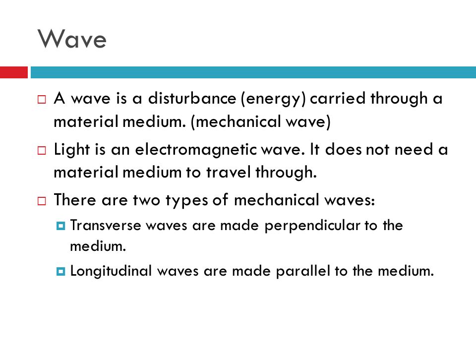 Wave  A wave is a disturbance (energy) carried through a material medium.