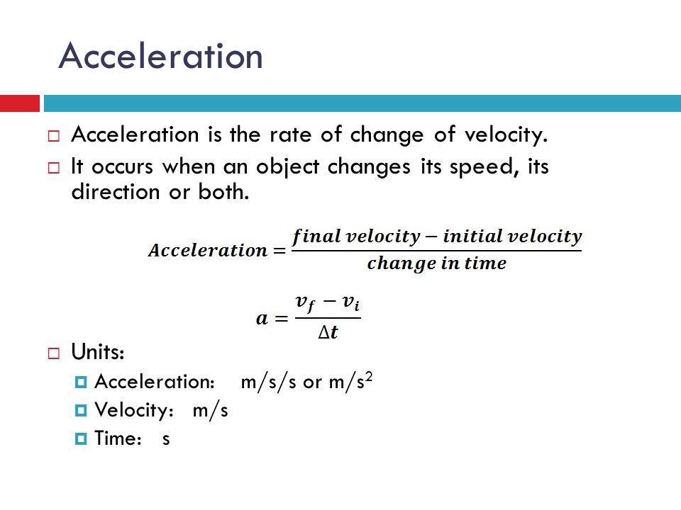Acceleration  Acceleration is the rate of change of velocity.