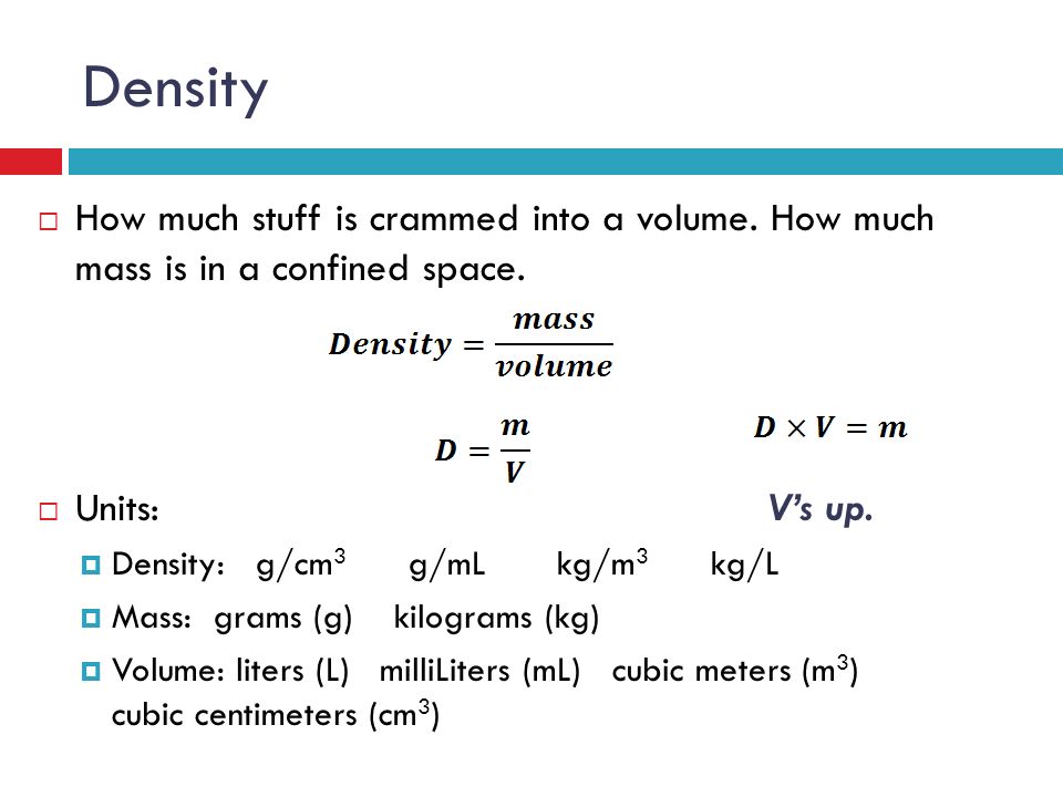 Density  How much stuff is crammed into a volume.