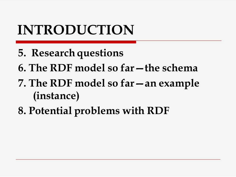 INTRODUCTION 5. Research questions 6. The RDF model so far—the schema 7.