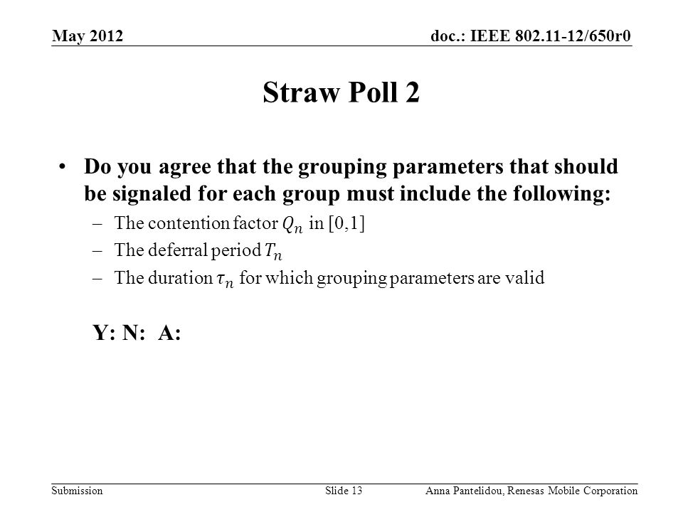 doc.: IEEE /650r0 Submission Straw Poll 2 May 2012 Anna Pantelidou, Renesas Mobile CorporationSlide 13