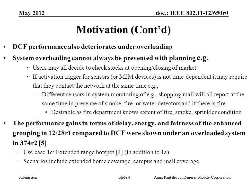 doc.: IEEE /650r0 Submission May 2012 Anna Pantelidou, Renesas Mobile CorporationSlide 4 Motivation (Cont’d) DCF performance also deteriorates under overloading System overloading cannot always be prevented with planning e.g.