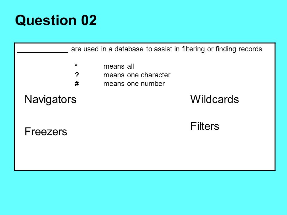 Question 02 _____________ are used in a database to assist in filtering or finding records * means all .