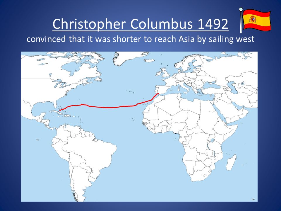 Christopher Columbus 1492 convinced that it was shorter to reach Asia by sailing west