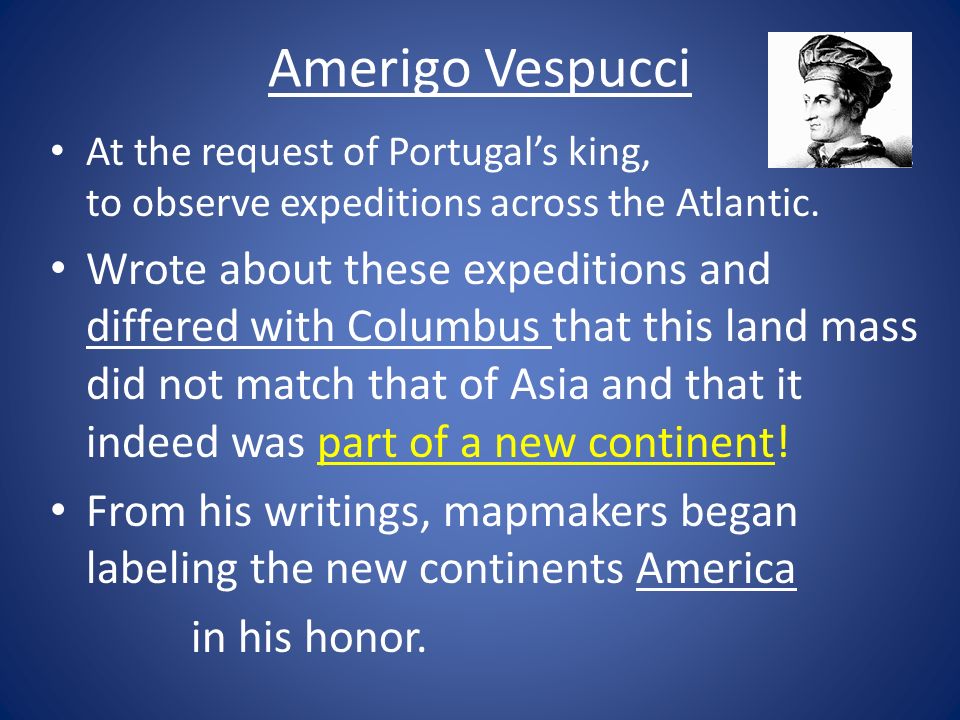 Amerigo Vespucci At the request of Portugal’s king, went to observe expeditions across the Atlantic.