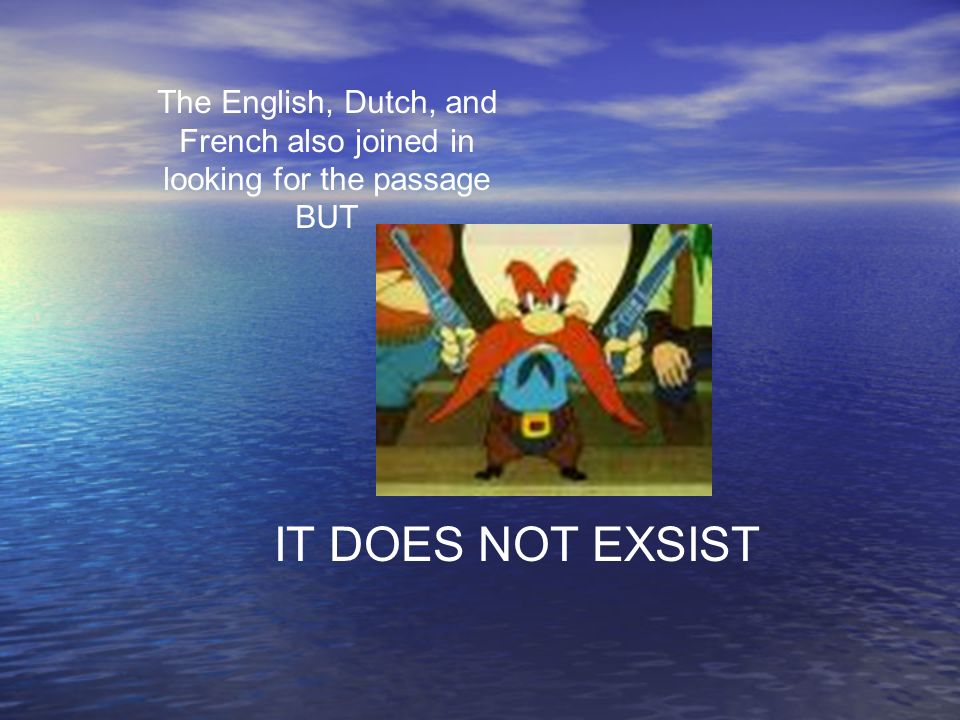 The English, Dutch, and French also joined in looking for the passage BUT IT DOES NOT EXSIST