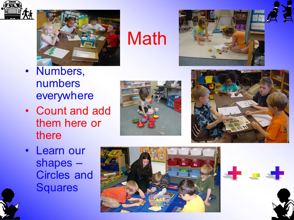 Math Numbers, numbers everywhere Count and add them here or there Learn our shapes – Circles and Squares